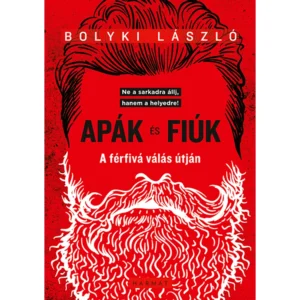 Apák és fiúk – A férfivá válás útján - Bolyki László