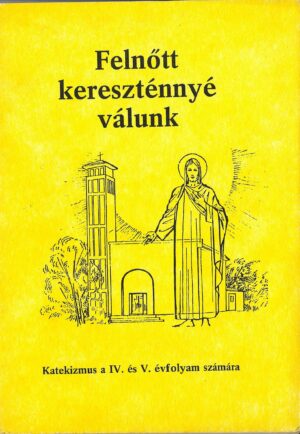 Felnőtt kereszténnyé válunk - katolikus katekizmus a IV és V. évfolyam számára - antikvár