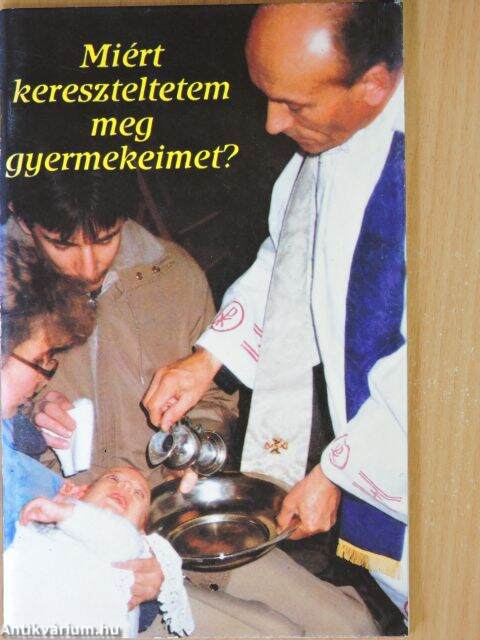 Miért kereszteltetem meg gyermekeimet? - antikvár